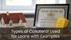 Types of Collateral Used for Loans with Examples